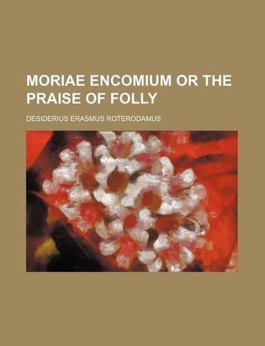 Moriae Encomium or the Praise of Folly: (English)