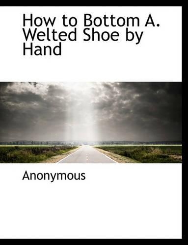 How to Bottom A. Welted Shoe by Hand