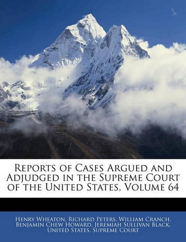 Reports of Cases Argued and Adjudged in the Supreme Court of the United States, Volume 64