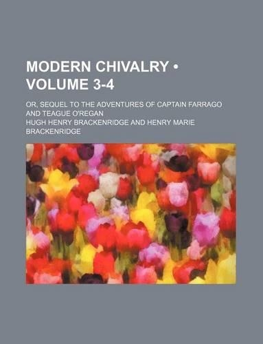 Modern Chivalry (Volume 3-4); Or, Sequel to the Adventures of Captain Farrago and Teague O'Regan: (English)