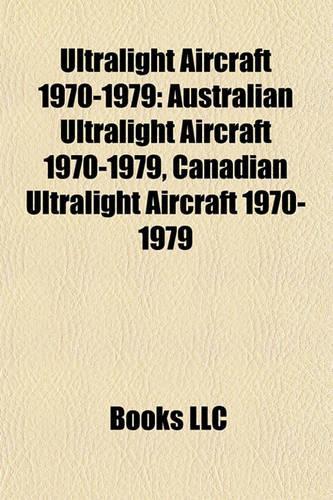 Ultralight Aircraft 1970-1979: Australian Ultralight Aircraft 1970-1979, Canadian Ultralight Aircraft 1970-1979(English)
