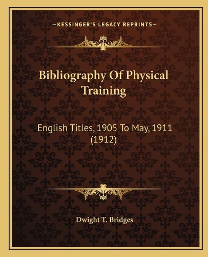 Bibliography Of Physical Training: English Titles, 1905 To May, 1911 (1912)(English)