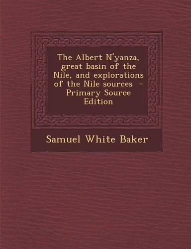 The Albert N'Yanza, Great Basin of the Nile, and Explorations of the Nile Sources