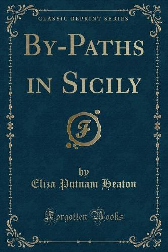 By-Paths in Sicily (Classic Reprint)