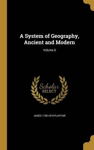 A System of Geography, Ancient and Modern; Volume 6
