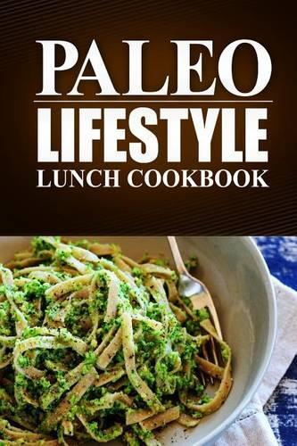 Paleo Lifestyle - Lunch Cookbook: (Modern Caveman CookBook for Grain-free, low carb eating, sugar free, detox lifestyle)(English)