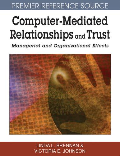 Computer-Mediated Relationships and Trust: Managerial and Organizational Effects(Premier Reference Source)