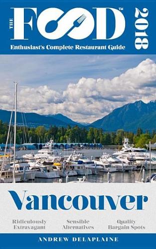 Vancouver - 2018 - The Food Enthusiast's Complete Restaurant Guide