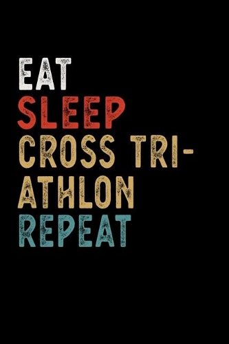 Eat Sleep Cross Triathlon Repeat Funny Sport Gift Idea: Lined Notebook / Journal Gift, 100 Pages, 6x9, Soft Cover, Matte Finish