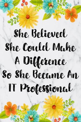 She Believed She Could Make A Difference So She Became An IT Professional: Weekly Planner For IT Professional 12 Month Floral Calendar Schedule Agenda Organizer(3 6x9 It Planner January 2020 - December 2020)