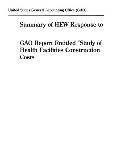 Summary of Hew Response to Gao Report Entitled Study of Health Facilities Construction Costs