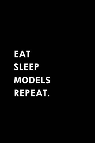 Eat Sleep Models Repeat: Blank Lined 6x9 Models Passion and Hobby Journal/Notebooks as Gift for the Ones Who Eat, Sleep and Live It Forever.