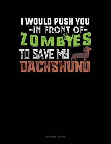 I Would Push You in Front of Zombies to Save My Dachshund