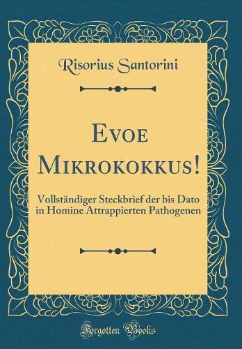 Evoe Mikrokokkus!: Vollstï¿½ndiger Steckbrief Der Bis Dato in Homine Attrappierten Pathogenen (Classic Reprint)