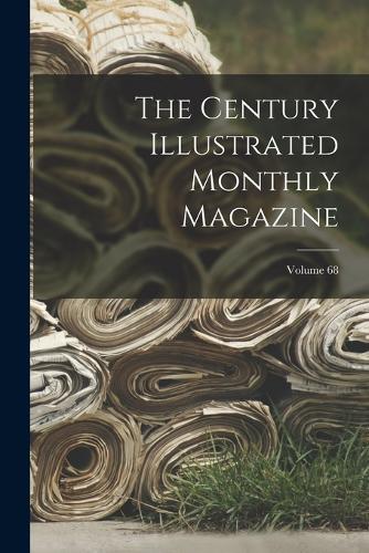 The Century Illustrated Monthly Magazine; Volume 68