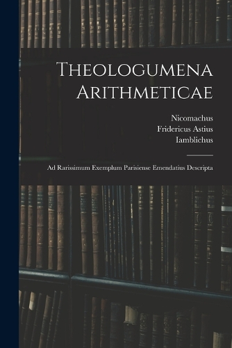 Theologumena Arithmeticae: Ad Rarissimum Exemplum Parisiense Emendatius Descripta