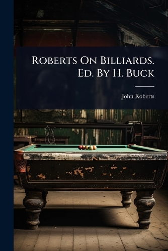Roberts On Billiards. Ed. By H. Buck