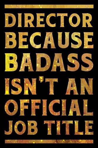 Director Because Badass is not an Official Job Title Notebook Gold: Funny Wide-Ruled Notepad for Managers