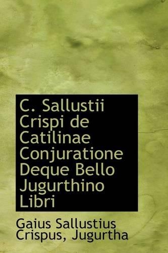 C. Sallustii Crispi de Catilinae Conjuratione Deque Bello Jugurthino Libri