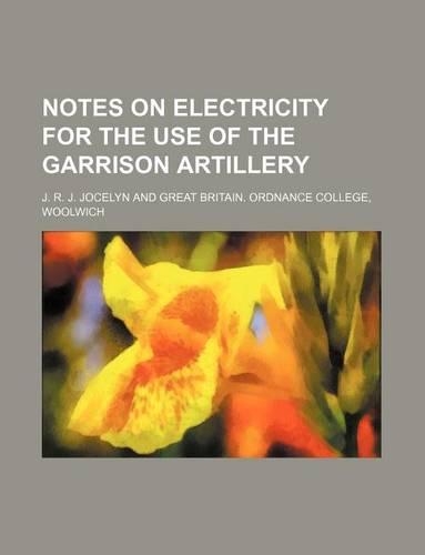Notes on Electricity for the Use of the Garrison Artillery