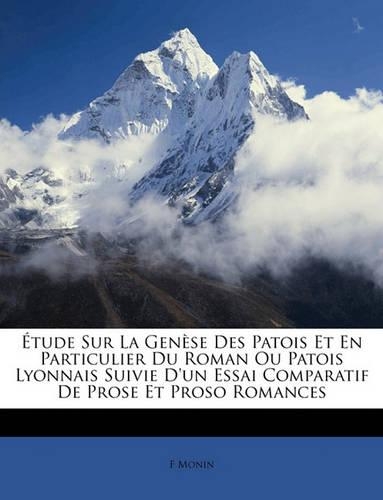 Etude Sur La Genese Des Patois Et En Particulier Du Roman Ou Patois Lyonnais Suivie D'Un Essai Comparatif de Prose Et Proso Romances