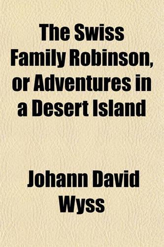The Swiss Family Robinson, or Adventures in a Desert Island