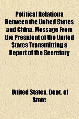Political Relations Between the United States and China. Message from the President of the United States Transmitting a Report of the Secretary: (English)