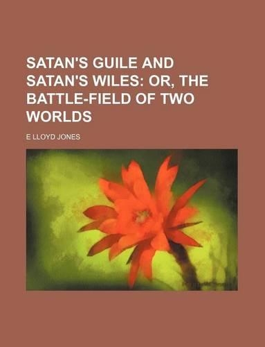 Satan's Guile and Satan's Wiles; Or, the Battle-Field of Two Worlds: (English)