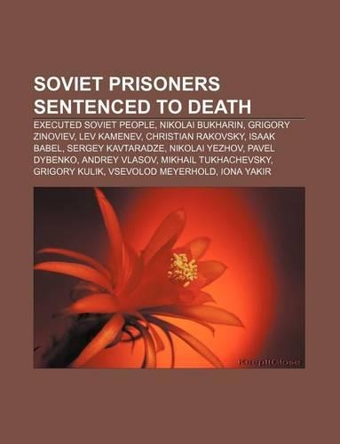 Soviet Prisoners Sentenced to Death: Executed Soviet People, Nikolai Bukharin, Grigory Zinoviev, Lev Kamenev, Christian Rakovsky, Isaak Babel(English)