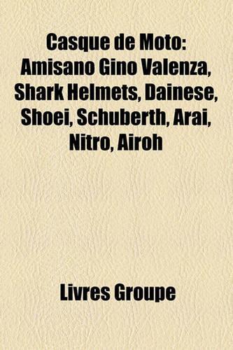 Casque de Moto: Amisano Gino Valenza, Shark Helmets, Dainese, Shoei, Schuberth, Arai, Nitro, Airoh(French)