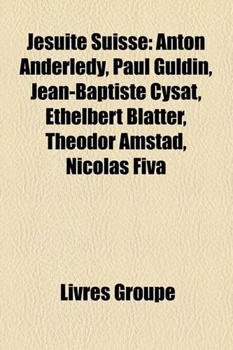 Jsuite Suisse: Anton Anderledy, Paul Guldin, Jean-Baptiste Cysat, Ethelbert Blatter, Theodor Amstad, Nicolas Fiva(French)