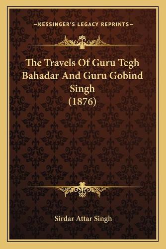 The Travels Of Guru Tegh Bahadar And Guru Gobind Singh (1876)