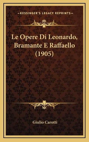 Le Opere Di Leonardo, Bramante E Raffaello (1905): (Italian)