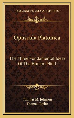 Opuscula Platonica: The Three Fundamental Ideas Of The Human Mind: Hermeias' Platonic Demonstration Of The Immortality Of The Soul(English)