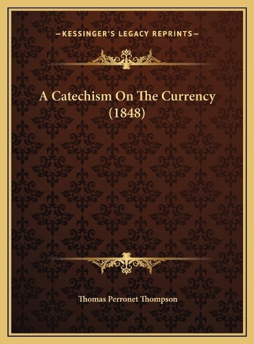 A Catechism On The Currency (1848)