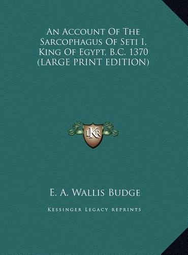An Account Of The Sarcophagus Of Seti I, King Of Egypt, B.C. 1370 (LARGE PRINT EDITION)