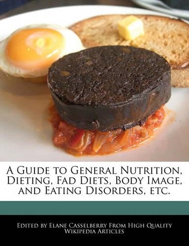 A Guide to General Nutrition, Dieting, Fad Diets, Body Image, and Eating Disorders, Etc.