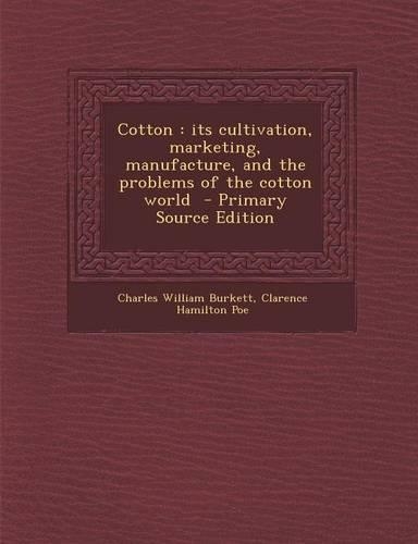 Cotton: Its Cultivation, Marketing, Manufacture, and the Problems of the Cotton World