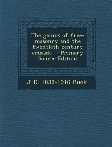 The Genius of Free-Masonry and the Twentieth-Century Crusade - Primary Source Edition: (English)
