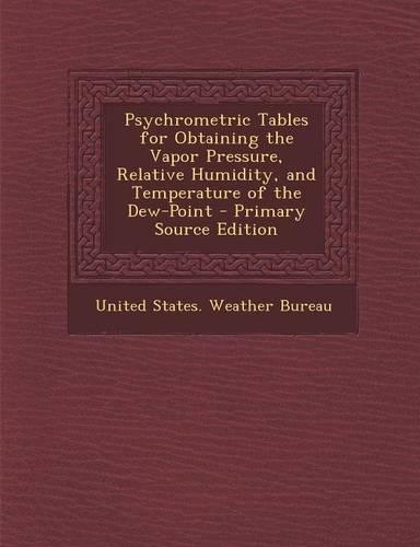 Psychrometric Tables for Obtaining the Vapor Pressure, Relative Humidity, and Temperature of the Dew-Point