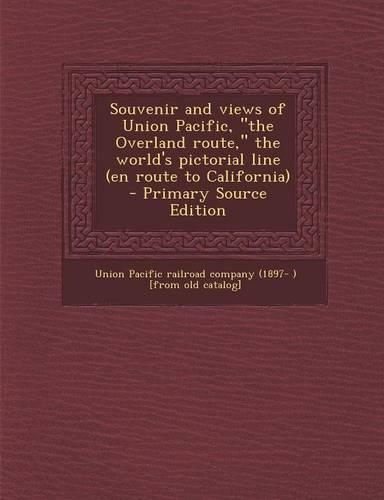 Souvenir and Views of Union Pacific, the Overland Route, the World's Pictorial Line (En Route to California) - Primary Source Edition