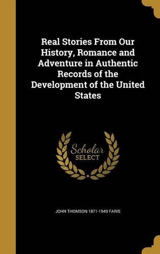 Real Stories From Our History, Romance and Adventure in Authentic Records of the Development of the United States