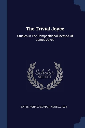 The Trivial Joyce: Studies In The Compositional Method Of James Joyce