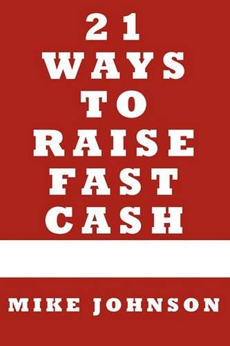 21 Ways to Raise Fast Cash: Quick Methods to raise Cash Online and Offline(English)