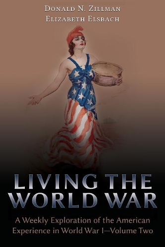 Living the World War: A Weekly Exploration of the American Experience in World War I-Volume Two