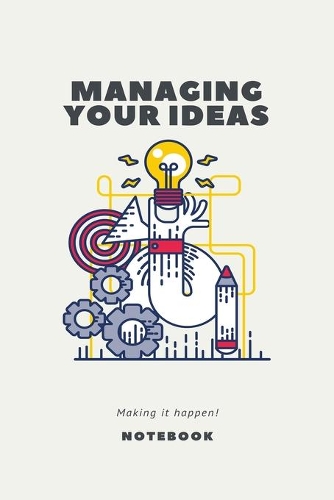 Managing Your Ideas Making It Happen! Notebook