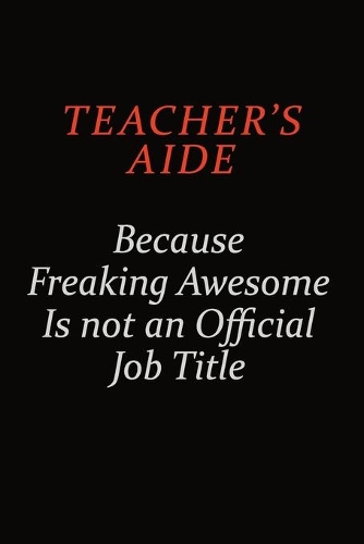 Teacher's Aide Because Freaking Awesome Is Not An Official Job Title