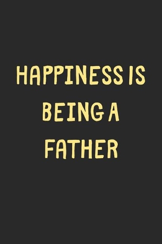 Happiness Is Being A Father: Lined Journal, 120 Pages, 6 x 9, Funny Father Gift Idea, Black Matte Finish (Happiness Is Being A Father Journal)
