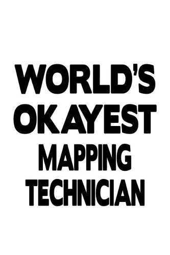World's Okayest Mapping Technician: Creative Mapping Technician Notebook, Journal Gift, Diary, Doodle Gift or Notebook - 6 x 9 Compact Size- 109 Blank Lined Pages