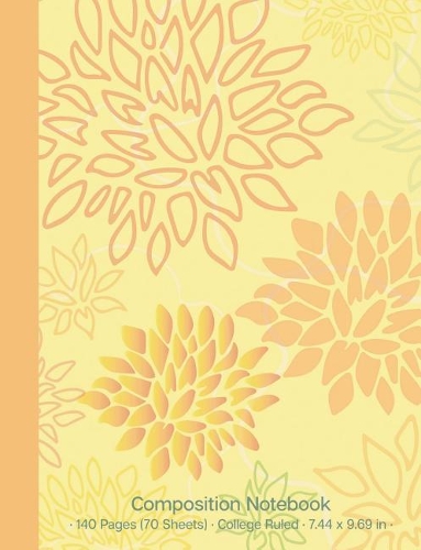 Composition Notebook: 140 Pages (70 Sheets); Yellow and Orange Flower Blooms; College-Ruled Writing Journal; 7.44" X 9.69"(2 Blooms Collection)